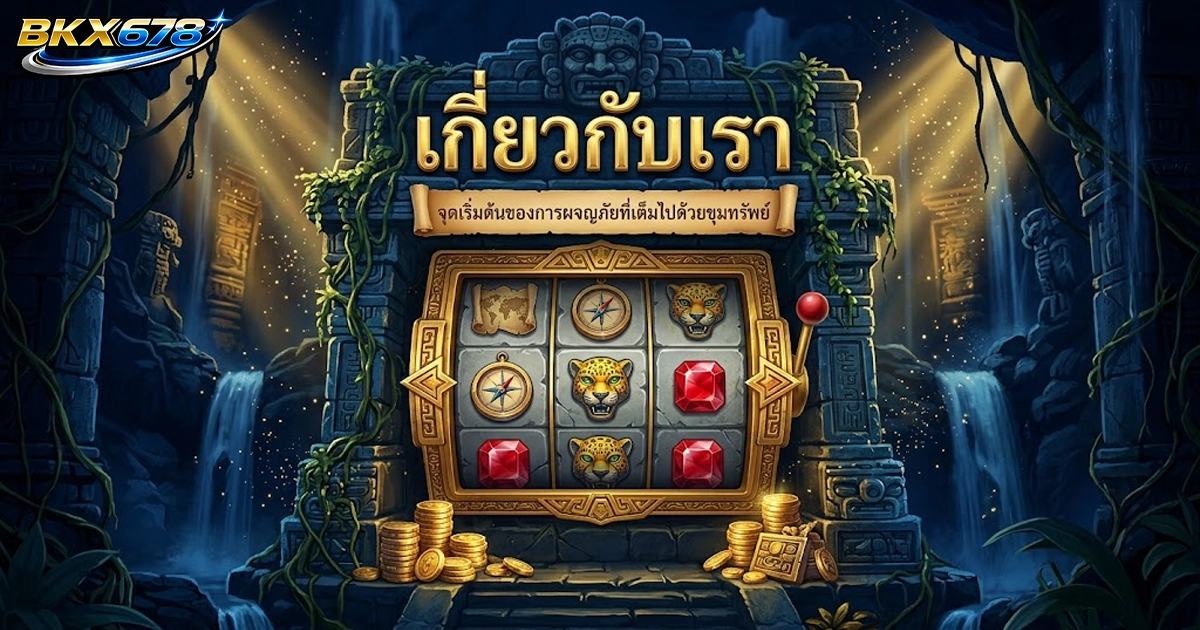bkx678 เกี่ยวกับเรา จุดเริ่มต้นของการผจญภัยที่เต็มไปด้วยขุมทรัพย์